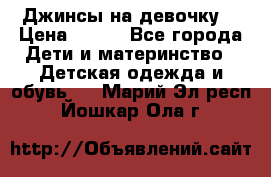 Джинсы на девочку. › Цена ­ 200 - Все города Дети и материнство » Детская одежда и обувь   . Марий Эл респ.,Йошкар-Ола г.